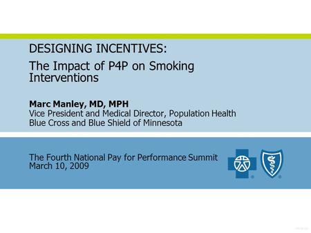 P40-05-240 DESIGNING INCENTIVES: The Impact of P4P on Smoking Interventions Marc Manley, MD, MPH Vice President and Medical Director, Population Health.