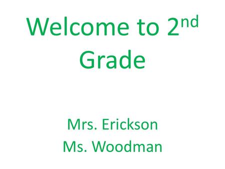 Welcome to 2 nd Grade Mrs. Erickson Ms. Woodman. Ms. Stephanie Woodman Has taught 2 nd Grade at OFE for 14 years! She will be teaching Math, Science,