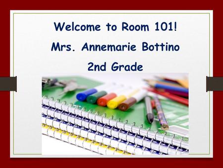 Welcome to Room 101! Mrs. Annemarie Bottino 2nd Grade.