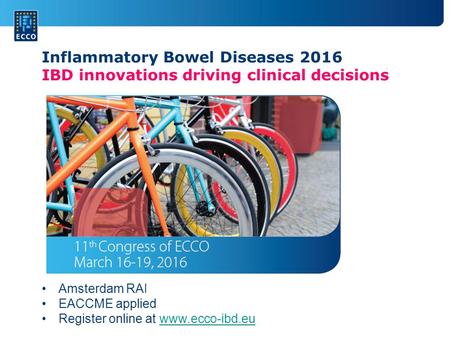 Amsterdam RAI EACCME applied Register online at www.ecco-ibd.euwww.ecco-ibd.eu Inflammatory Bowel Diseases 2016 IBD innovations driving clinical decisions.