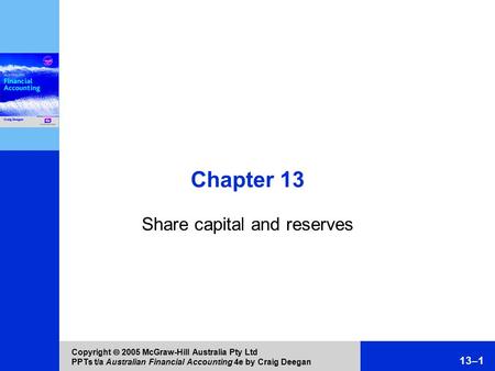 Copyright  2005 McGraw-Hill Australia Pty Ltd PPTs t/a Australian Financial Accounting 4e by Craig Deegan 13–1 Chapter 13 Share capital and reserves.