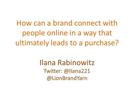 How can a brand connect with people online in a way that ultimately leads to a purchase? Ilana