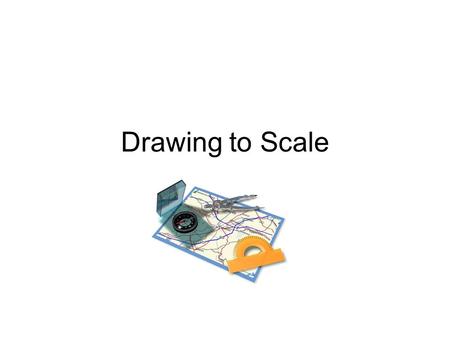 Drawing to Scale. What does it mean to say something is “to scale”?