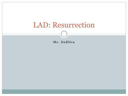 Mr. DeZilva LAD: Resurrection. Life After Death in Physical Form: Resurrection The concept of a living being coming back to life after death A belief.