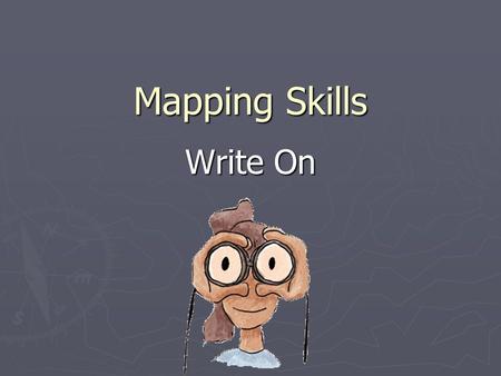 Mapping Skills Write On. RAP ► 1. What must you bring with you everyday? ► 2. Where do you record the “testable” information? ► 3. What three things are.