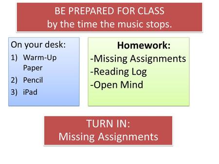 BE PREPARED FOR CLASS by the time the music stops. On your desk: 1)Warm-Up Paper 2)Pencil 3)iPad On your desk: 1)Warm-Up Paper 2)Pencil 3)iPad Homework: