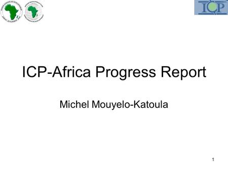 1 ICP-Africa Progress Report Michel Mouyelo-Katoula.