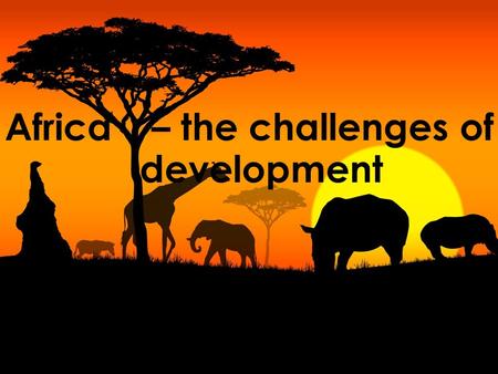 Africa – the challenges of development. Preview I- Did Africa get off to a bad start and never make it to the finishing line? II- So… what’s changing.