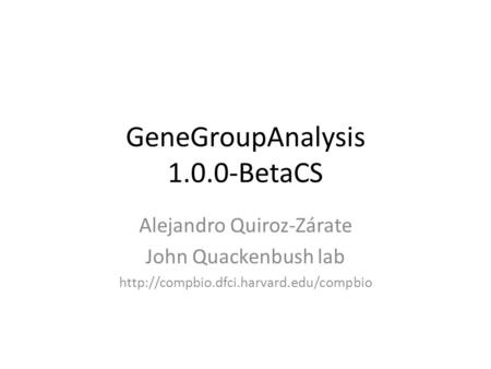 GeneGroupAnalysis 1.0.0-BetaCS Alejandro Quiroz-Zárate John Quackenbush lab