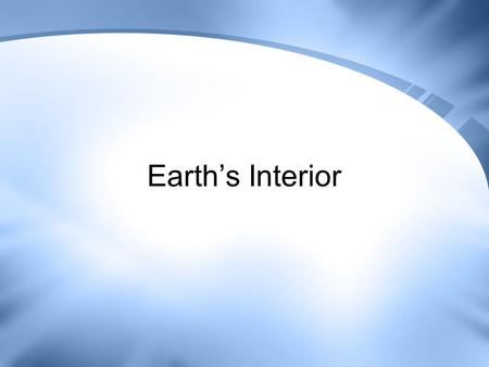 Earth’s Interior. Geology The study of planet Earth. Study of… –The forces that make and shape planet Earth. –The chemical and physical characteristics.