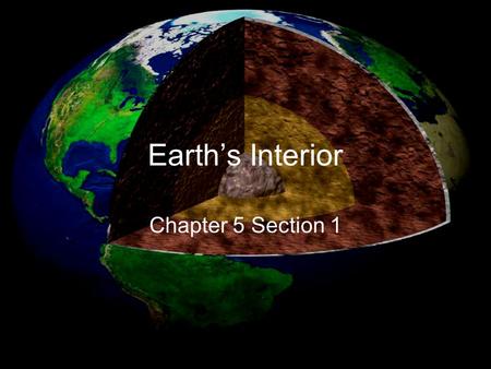 Earth’s Interior Chapter 5 Section 1.
