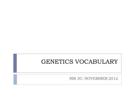 GENETICS VOCABULARY SBI 3C: NOVEMBER 2012. IMPORTANT TERMS:  Genetics:  The study of the relationship between genes and heredity  Mitosis  Division.