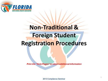 Non-Traditional & Foreign Student Registration Procedures 2013 Compliance Seminar 1 Print the “Note Pages” to obtain additional information.