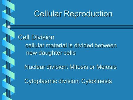 Cellular Reproduction Cell Division cellular material is divided between new daughter cells cellular material is divided between new daughter cells Nuclear.