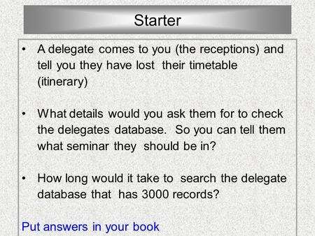 Starter A delegate comes to you (the receptions) and tell you they have lost their timetable (itinerary) What details would you ask them for to check the.