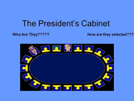 The President’s Cabinet Who Are They?????How are they selected???