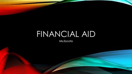FINANCIAL AID Ms.Escoto.  ancial_aid_in_the_bag.