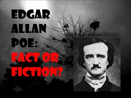 Edgar Allan Poe: Fact or Fiction?. Edgar Allen Poe (1809-1849) Authored more than 100 poems and short stories during his lifetime Was a master of the.