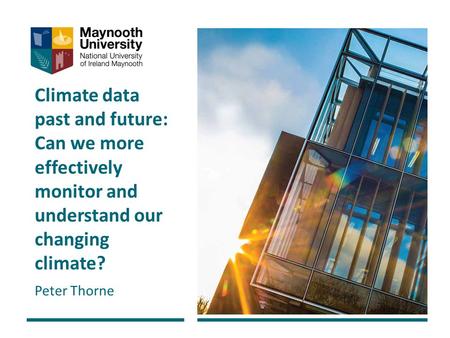 Climate data past and future: Can we more effectively monitor and understand our changing climate? Peter Thorne.
