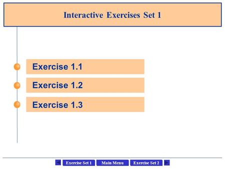 Main MenuExercise Set 1Exercise Set 2 Interactive Exercises Set 1 Exercise 1.1 Exercise 1.2 Exercise 1.3.