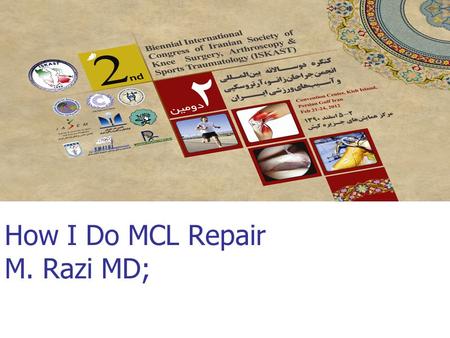 How I Do MCL Repair M. Razi MD;. Anatomy Medial structures MCL POL postero-medial capsular ligament Augmented by dynamic effect of semimembranosus.