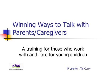 Winning Ways to Talk with Parents/Caregivers A training for those who work with and care for young children Presenter: Tal Curry.