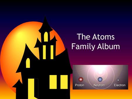 The Atoms Family Album. Directions As we read the story as a class, fill-in the following for each character: – Name – Description – Favorite Activity.