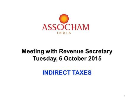 Meeting Revenue Secretary Meeting with Revenue Secretary Tuesday, 6 October 2015 INDIRECT TAXES 1.