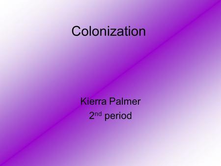 Colonization Kierra Palmer 2 nd period. The British East India Company gained control of all Indian trade June 1 st,1757 After the Battle of Plessey the.