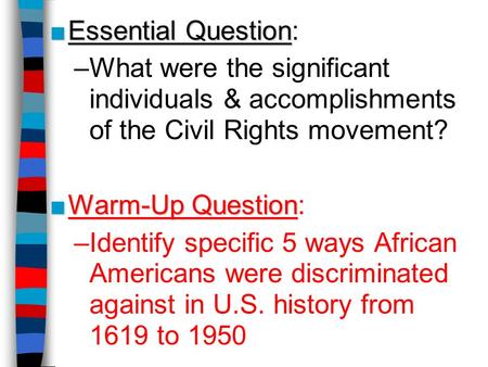 ■Essential Question ■Essential Question: –What were the significant individuals & accomplishments of the Civil Rights movement? ■Warm-Up Question ■Warm-Up.