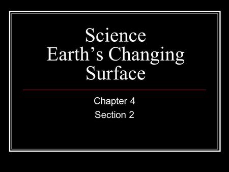 Science Earth’s Changing Surface Chapter 4 Section 2.