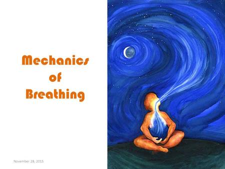 Mechanics of Breathing November 28, 2015. Mechanics of Breathing November 28, 2015.