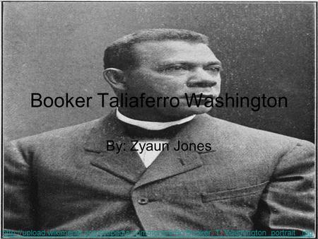 Booker Taliaferro Washington By: Zyaun Jones