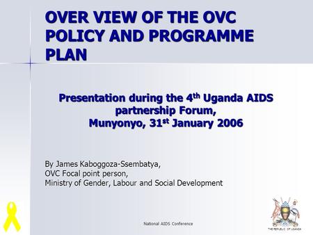 THE REPUBLIC OF UGANDA National AIDS Conference Presentation during the 4 th Uganda AIDS partnership Forum, Munyonyo, 31 st January 2006 By James Kaboggoza-Ssembatya,