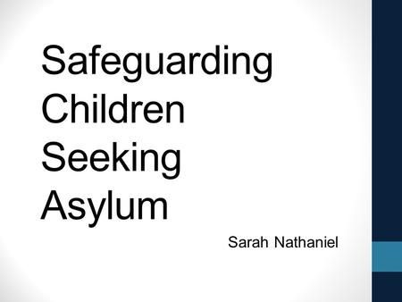 Safeguarding Children Seeking Asylum Sarah Nathaniel.