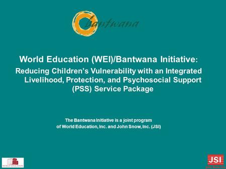 World Education (WEI)/Bantwana Initiative : Reducing Children’s Vulnerability with an Integrated Livelihood, Protection, and Psychosocial Support (PSS)