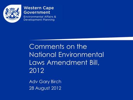 Comments on the National Environmental Laws Amendment Bill, 2012 28 August 2012 Adv Gary Birch.