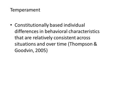 Temperament Constitutionally based individual differences in behavioral characteristics that are relatively consistent across situations and over time.