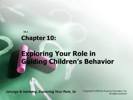 Jalongo & Isenberg, Exploring Your Role, 3e Copyright © 2008 by Pearson Education, Inc. All rights reserved. 10.1 Chapter 10: Exploring Your Role in Guiding.
