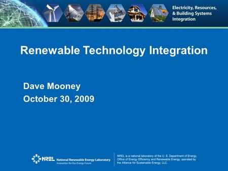 Renewable Technology Integration Dave Mooney October 30, 2009.