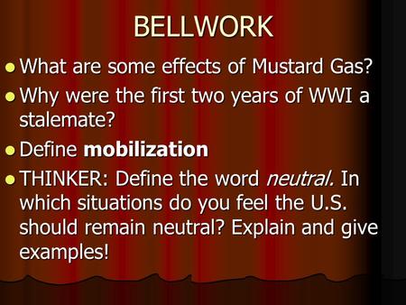 BELLWORK What are some effects of Mustard Gas? What are some effects of Mustard Gas? Why were the first two years of WWI a stalemate? Why were the first.
