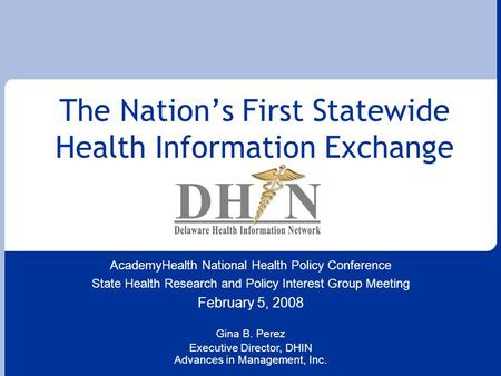 The Nation’s First Statewide Health Information Exchange AcademyHealth National Health Policy Conference State Health Research and Policy Interest Group.