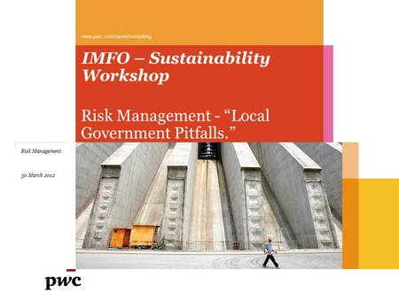 Risk Management - “Local Government Pitfalls.” IMFO – Sustainability Workshop Risk Management 30 March 2012 www.pwc.com/za/en/consulting.