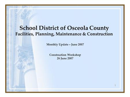 1 School District of Osceola County Facilities, Planning, Maintenance & Construction Monthly Update – June 2007 Construction Workshop 26 June 2007.