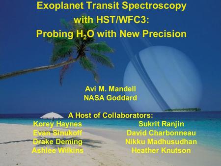 Transit Spectroscopy with HST/WFC3 January 18, 2012 Exoplanet Transit Spectroscopy with HST/WFC3: Probing H 2 O with New Precision Avi M. Mandell NASA.