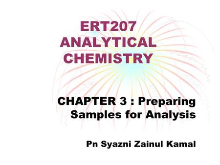 ERT207 ANALYTICAL CHEMISTRY CHAPTER 3 : Preparing Samples for Analysis Pn Syazni Zainul Kamal.