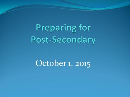 October 1, 2015. Presentation Outline Graduation Requirements Review Post-Secondary Options Applying to post-secondary Admission Requirements CareerCruising.