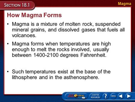 Magma How Magma Forms Magma is a mixture of molten rock, suspended mineral grains, and dissolved gases that fuels all volcanoes. Magma forms when temperatures.