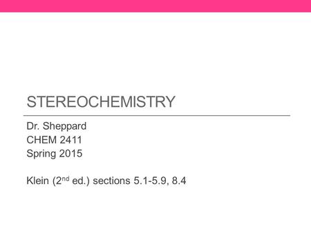 Stereochemistry Dr. Sheppard CHEM 2411 Spring 2015