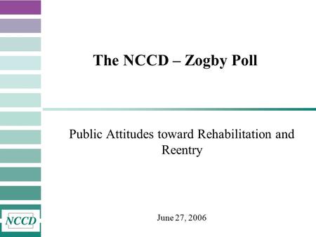 The NCCD – Zogby Poll Public Attitudes toward Rehabilitation and Reentry June 27, 2006.